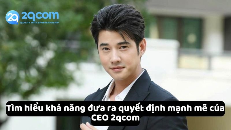 tim-hieu-kha-nang-dua-ra-quyet-dinh-manh-me-cua-ceo-2qcom