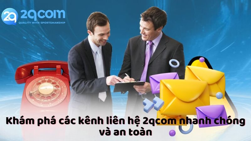 kham-pha-cac-kenh-lien-he-2qcom-nhanh-chong-va-an-toan